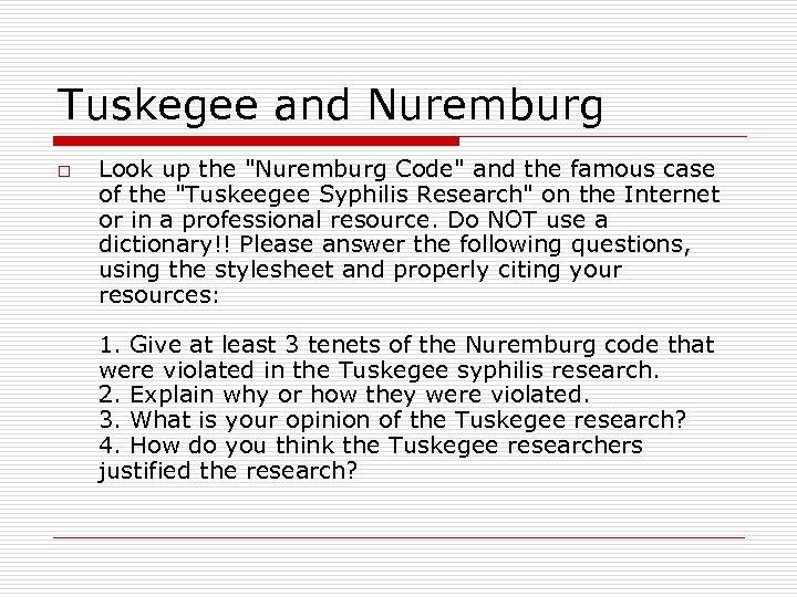 Tuskegee and Nuremburg o Look up the "Nuremburg Code" and the famous case of