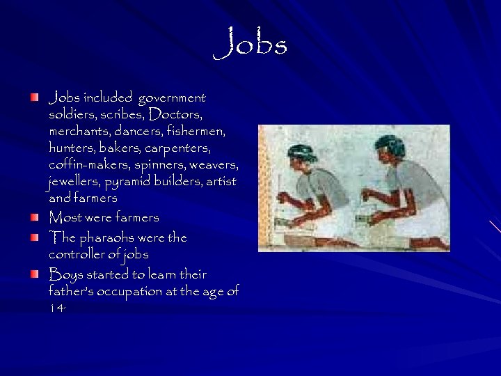 Jobs included government soldiers, scribes, Doctors, merchants, dancers, fishermen, hunters, bakers, carpenters, coffin-makers, spinners,
