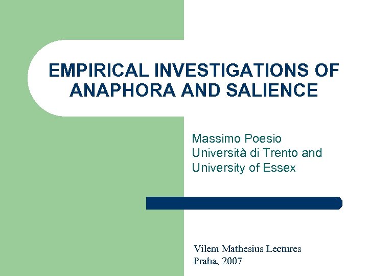 EMPIRICAL INVESTIGATIONS OF ANAPHORA AND SALIENCE Massimo Poesio Università di Trento and University of