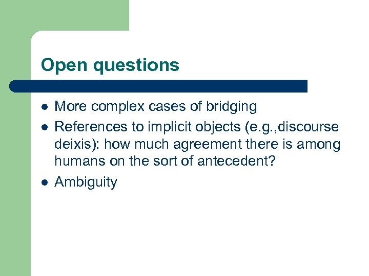 Open questions l l l More complex cases of bridging References to implicit objects