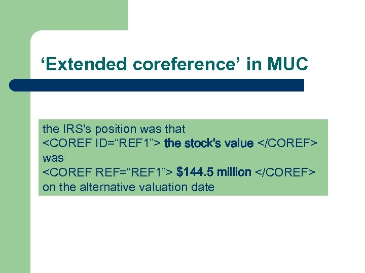 ‘Extended coreference’ in MUC the IRS's position was that <COREF ID=“REF 1”> the stock's