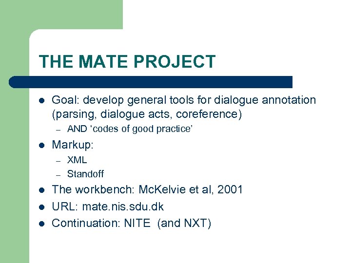 THE MATE PROJECT l Goal: develop general tools for dialogue annotation (parsing, dialogue acts,