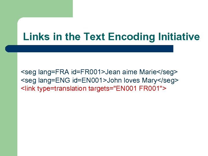 Links in the Text Encoding Initiative <seg lang=FRA id=FR 001>Jean aime Marie</seg> <seg lang=ENG