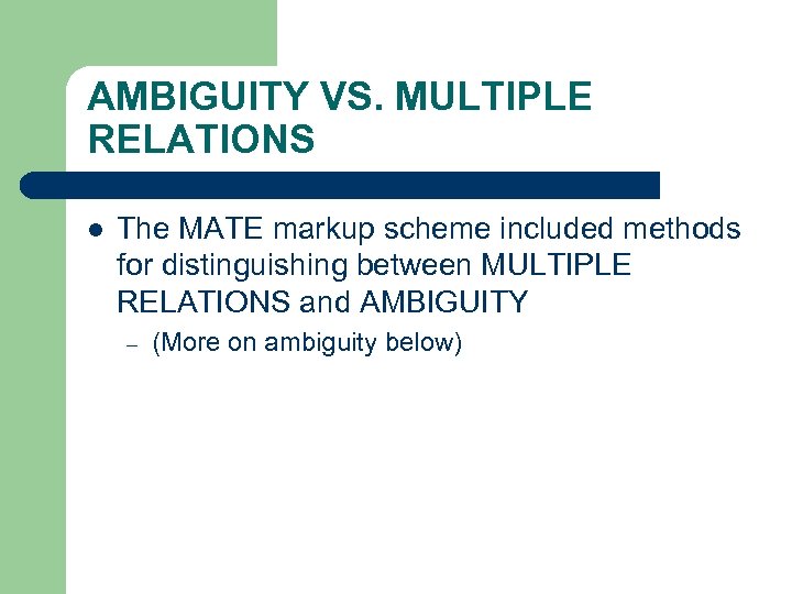 AMBIGUITY VS. MULTIPLE RELATIONS l The MATE markup scheme included methods for distinguishing between