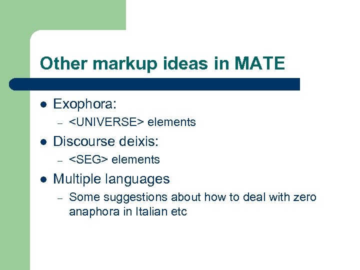 Other markup ideas in MATE l Exophora: – l Discourse deixis: – l <UNIVERSE>