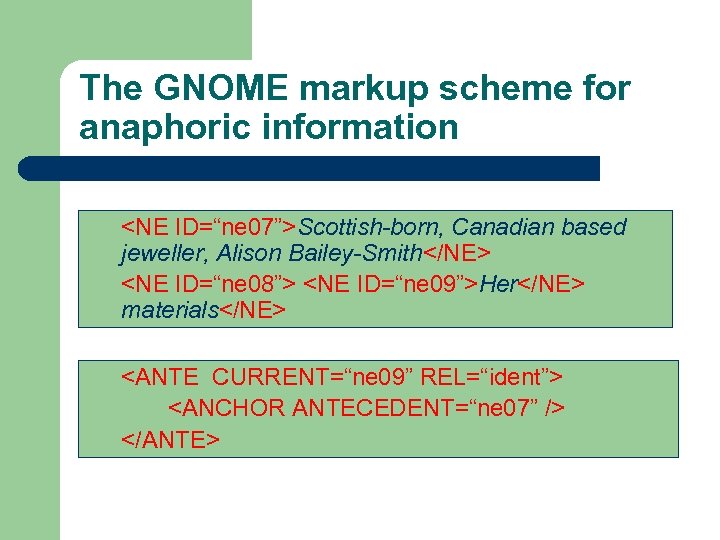 The GNOME markup scheme for anaphoric information <NE ID=“ne 07”>Scottish-born, Canadian based jeweller, Alison