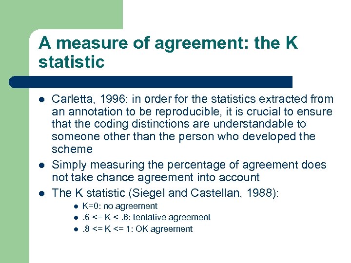 A measure of agreement: the K statistic l l l Carletta, 1996: in order