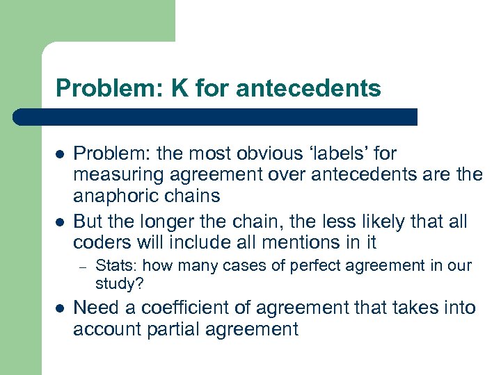 Problem: K for antecedents l l Problem: the most obvious ‘labels’ for measuring agreement