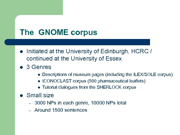 The GNOME corpus l l Initiated at the University of Edinburgh, HCRC / continued