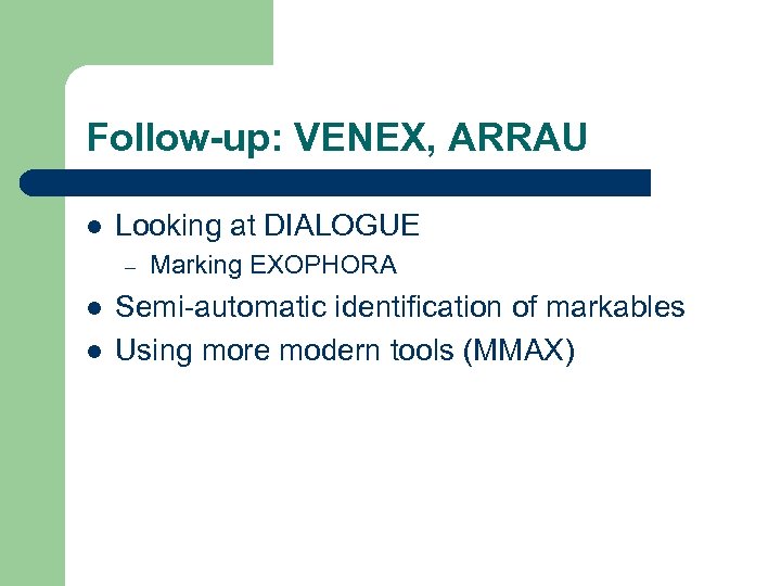 Follow-up: VENEX, ARRAU l Looking at DIALOGUE – l l Marking EXOPHORA Semi-automatic identification