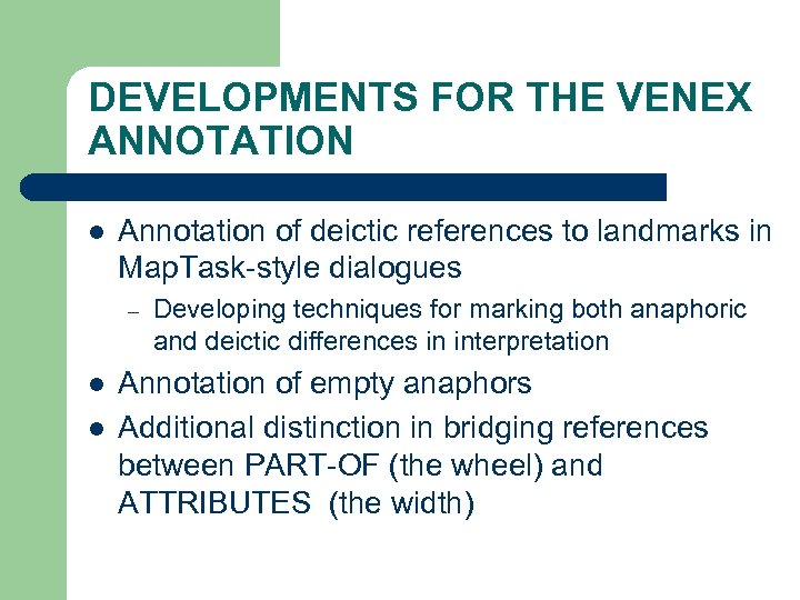 DEVELOPMENTS FOR THE VENEX ANNOTATION l Annotation of deictic references to landmarks in Map.