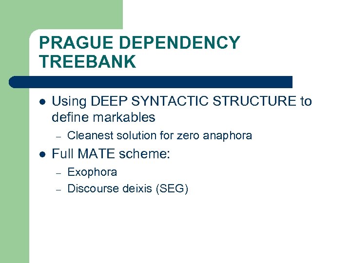 PRAGUE DEPENDENCY TREEBANK l Using DEEP SYNTACTIC STRUCTURE to define markables – l Cleanest