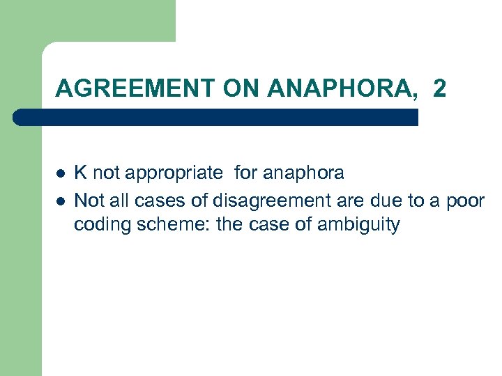 AGREEMENT ON ANAPHORA, 2 l l K not appropriate for anaphora Not all cases