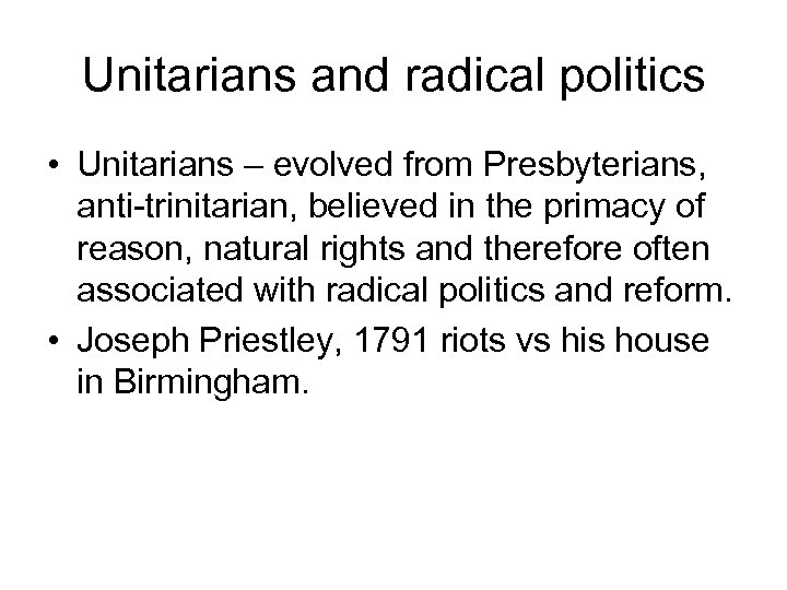 Unitarians and radical politics • Unitarians – evolved from Presbyterians, anti-trinitarian, believed in the
