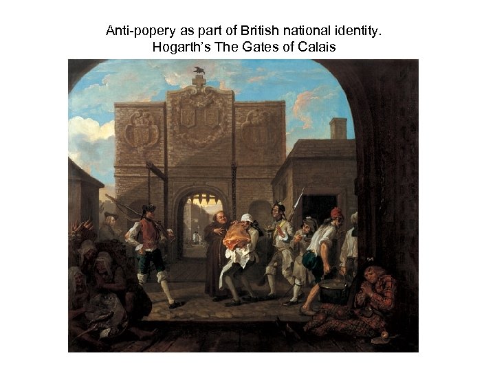 Anti-popery as part of British national identity. Hogarth’s The Gates of Calais 