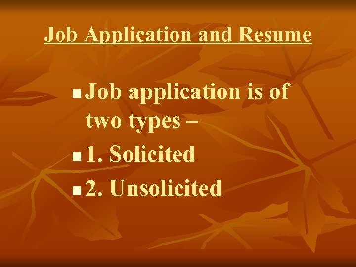 Job Application and Resume Job application is of two types – n 1. Solicited