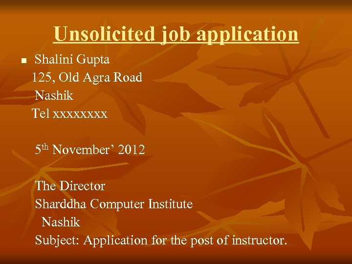 Unsolicited job application Shalini Gupta 125, Old Agra Road Nashik Tel xxxx n 5