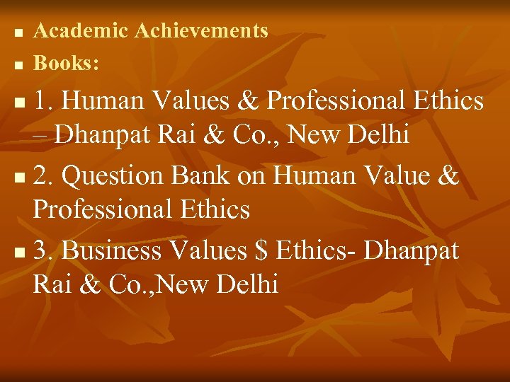 n n Academic Achievements Books: 1. Human Values & Professional Ethics – Dhanpat Rai