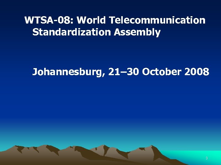 WTSA-08: World Telecommunication Standardization Assembly Johannesburg, 21– 30 October 2008 3 