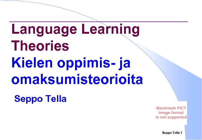 Language Learning Theories Kielen oppimis- ja omaksumisteorioita Seppo Tella 1 