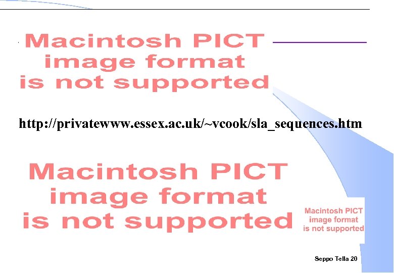 http: //privatewww. essex. ac. uk/~vcook/sla_sequences. htm Seppo Tella 20 