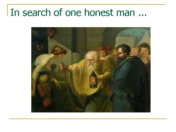 In search of one honest man. . . 