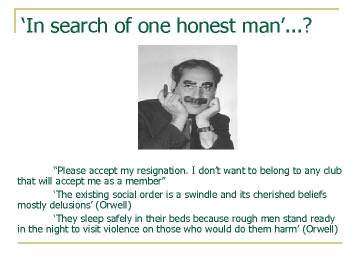 ‘In search of one honest man’. . . ? “Please accept my resignation. I