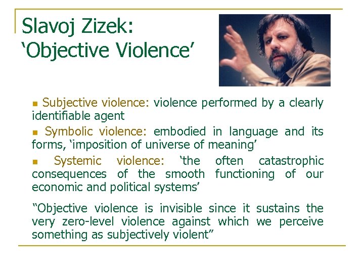 Slavoj Zizek: ‘Objective Violence’ Subjective violence: violence performed by a clearly identifiable agent n
