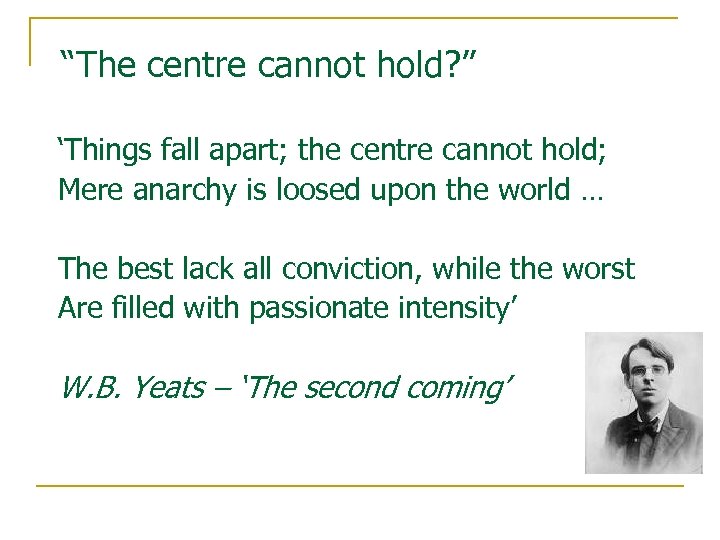 “The centre cannot hold? ” ‘Things fall apart; the centre cannot hold; Mere anarchy