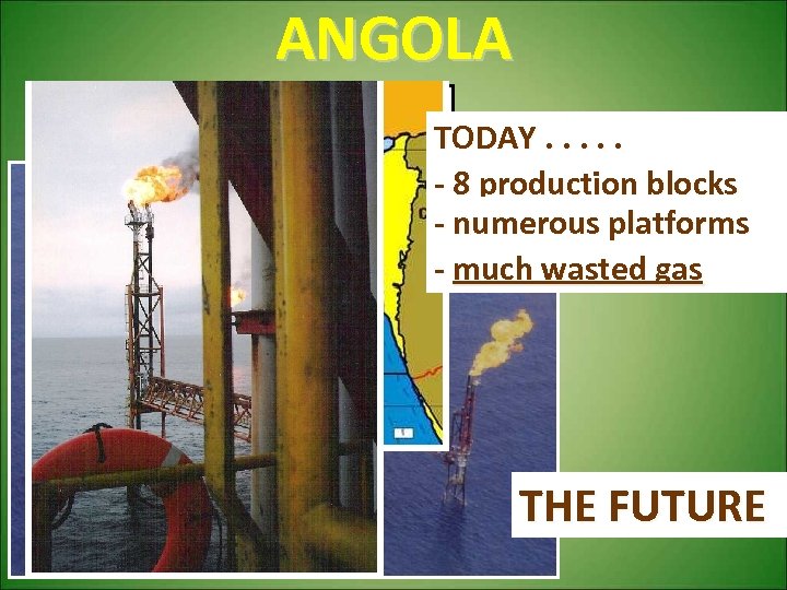 ANGOLA TODAY. . . - 8 production blocks - numerous platforms - much wasted