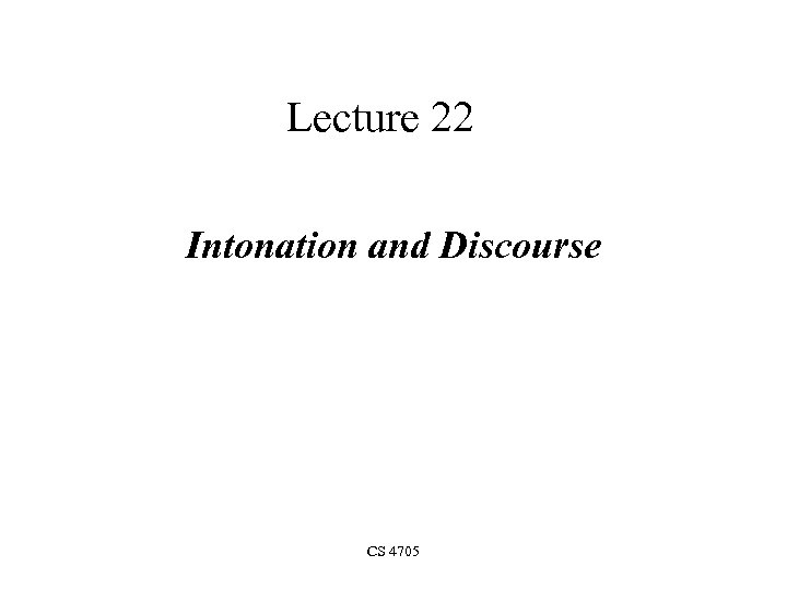 Lecture 22 Intonation and Discourse CS 4705 