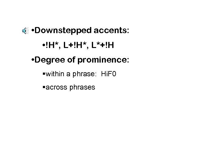  • Downstepped accents: • !H*, L+!H*, L*+!H • Degree of prominence: §within a