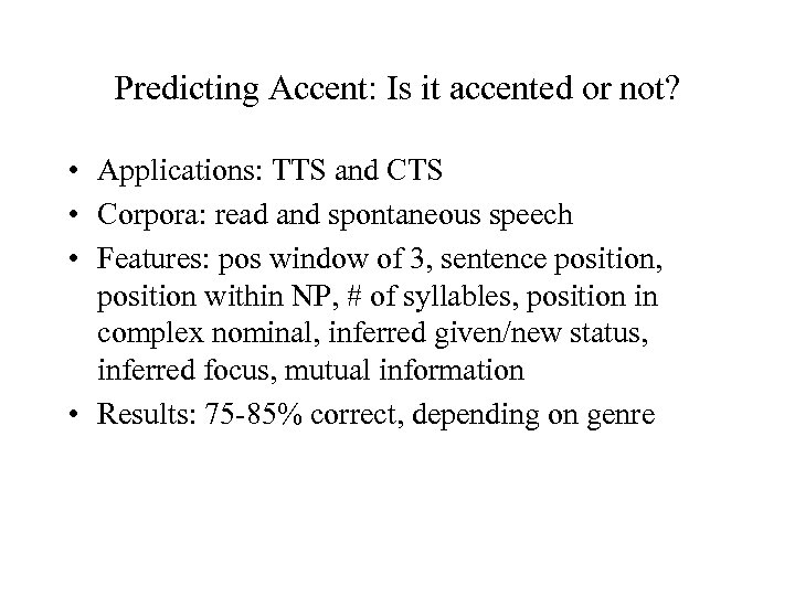 Predicting Accent: Is it accented or not? • Applications: TTS and CTS • Corpora: