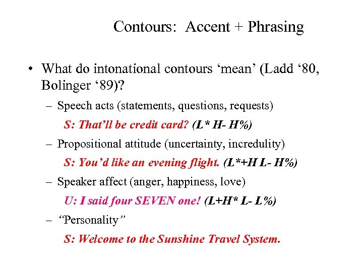 Contours: Accent + Phrasing • What do intonational contours ‘mean’ (Ladd ‘ 80, Bolinger