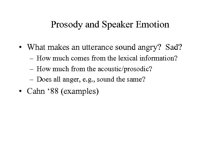 Prosody and Speaker Emotion • What makes an utterance sound angry? Sad? – How