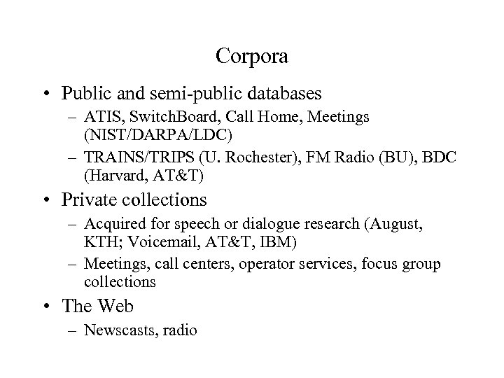 Corpora • Public and semi-public databases – ATIS, Switch. Board, Call Home, Meetings (NIST/DARPA/LDC)