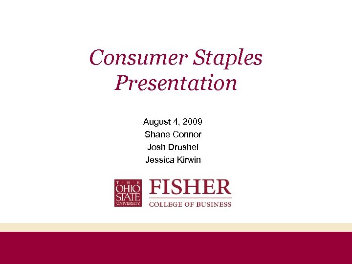 Consumer Staples Presentation August 4, 2009 Shane Connor Josh Drushel Jessica Kirwin 