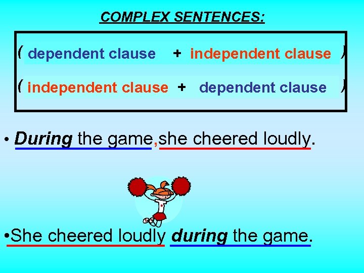 COMPLEX SENTENCES: ( “incomplete clause + +independent clause ) dependent sentence” “complete sentence” (
