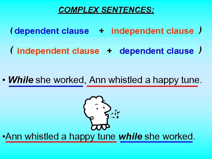COMPLEX SENTENCES: ( dependent clause + +independent clause ) “incomplete sentence” “complete sentence” (