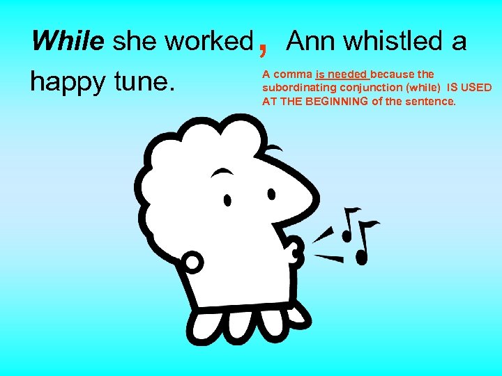 While she worked happy tune. , Ann whistled a A comma is needed because