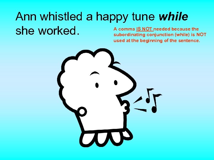 Ann whistled a happy tune while she worked. A comma IS NOT needed because