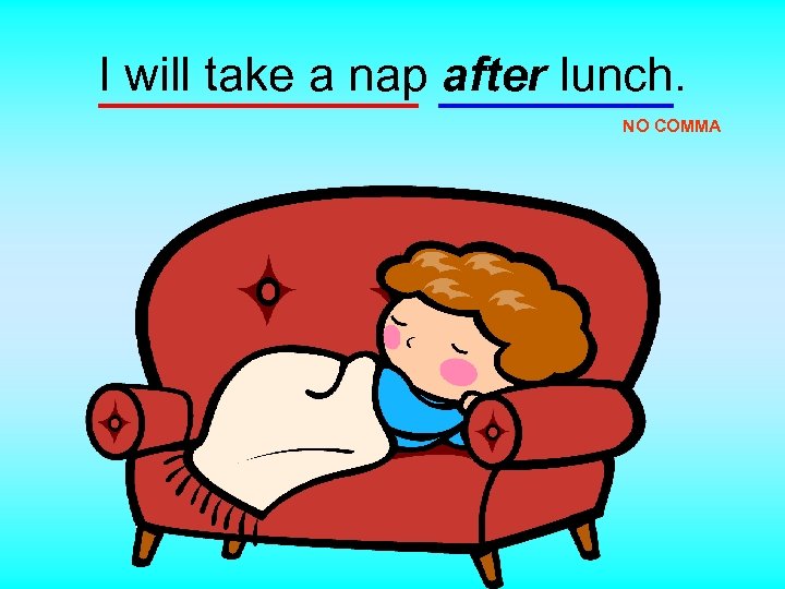 I will take a nap after lunch. NO COMMA 
