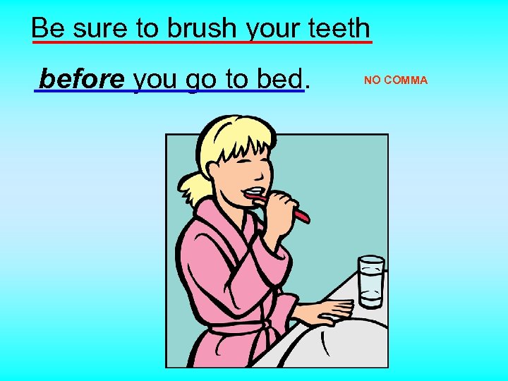 Be sure to brush your teeth before you go to bed. NO COMMA 