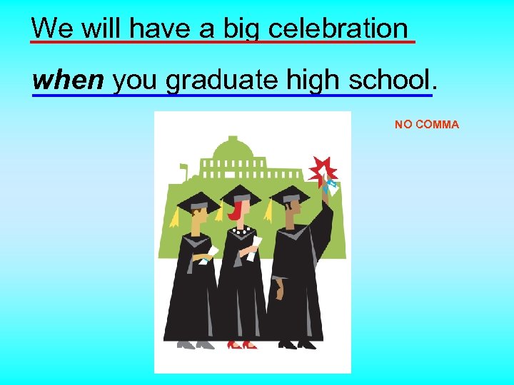 We will have a big celebration when you graduate high school. NO COMMA 