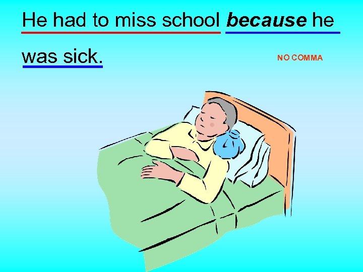 He had to miss school because he was sick. NO COMMA 