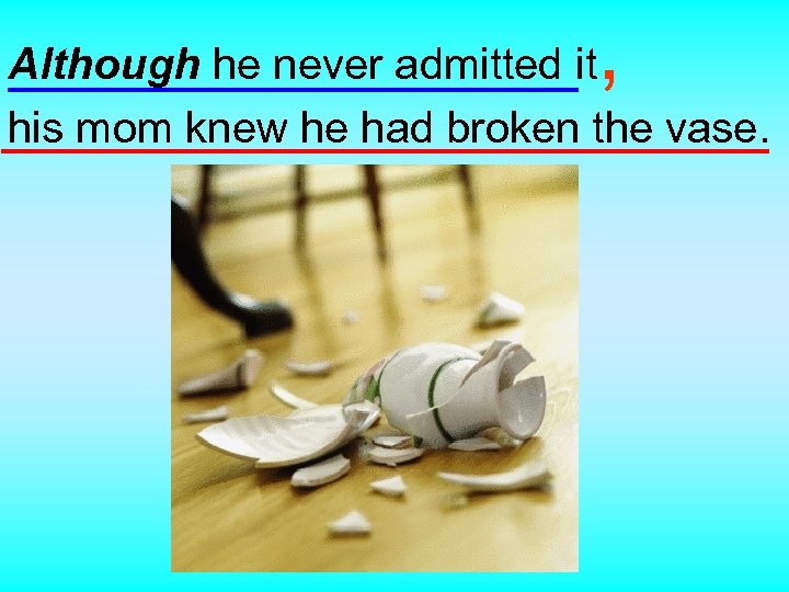 , Although he never admitted it his mom knew he had broken the vase.