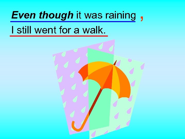 Even though it was raining I still went for a walk. , 