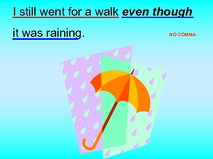 I still went for a walk even though it was raining. NO COMMA 