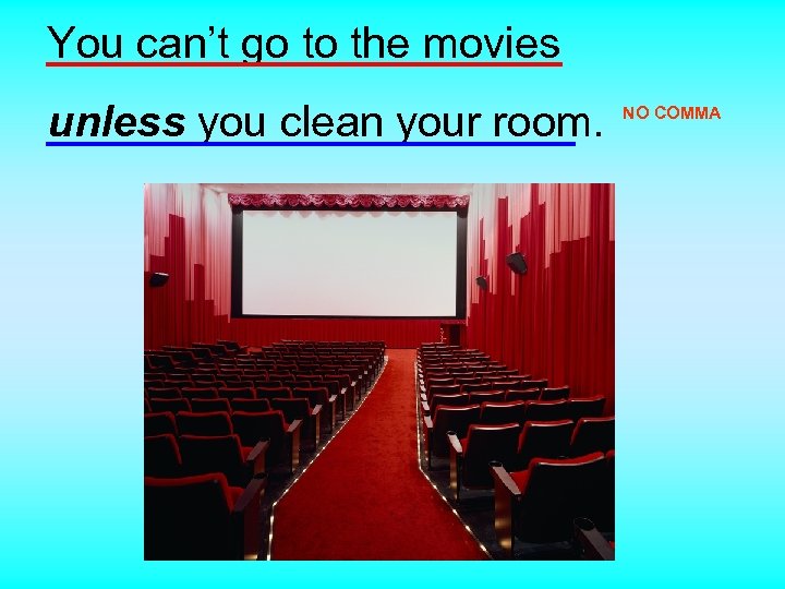 You can’t go to the movies unless you clean your room. NO COMMA 