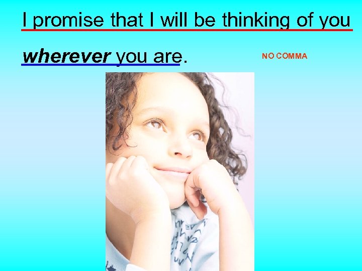 I promise that I will be thinking of you wherever you are. NO COMMA